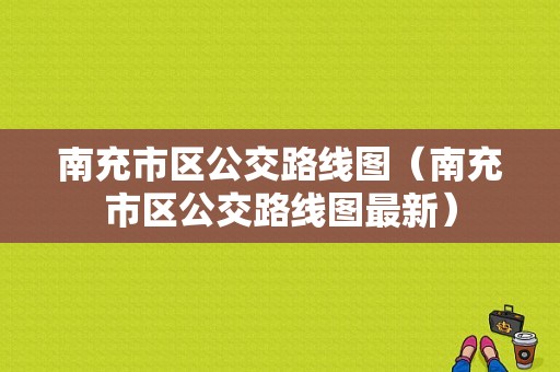 南充市区公交路线图（南充市区公交路线图最新）-图1