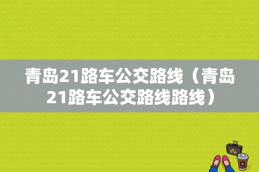 青岛21路车公交路线（青岛21路车公交路线路线）