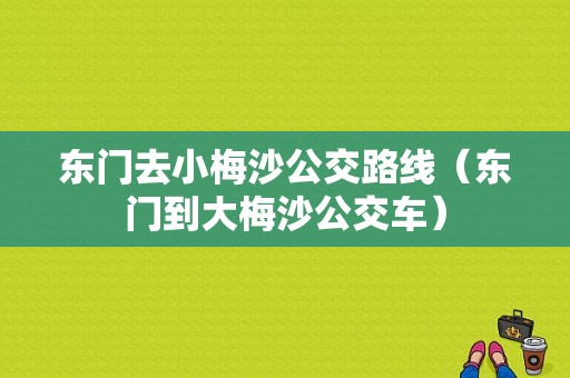 东门去小梅沙公交路线（东门到大梅沙公交车）