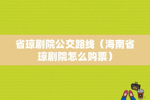 省琼剧院公交路线（海南省琼剧院怎么购票）-图1