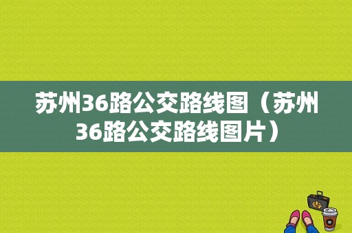 苏州36路公交路线图（苏州36路公交路线图片）-图1