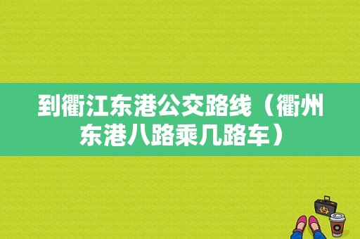 到衢江东港公交路线（衢州东港八路乘几路车）