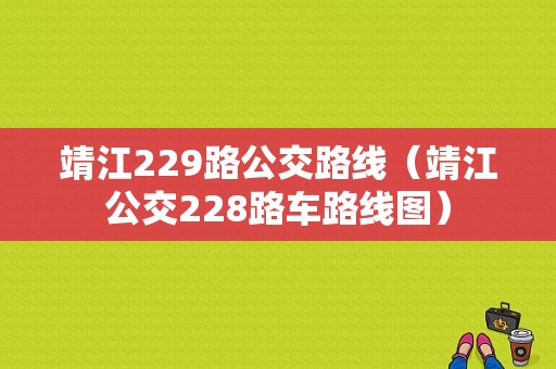 靖江229路公交路线（靖江公交228路车路线图）