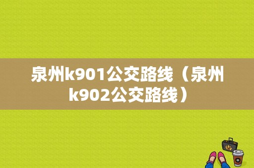 泉州k901公交路线（泉州k902公交路线）-图1