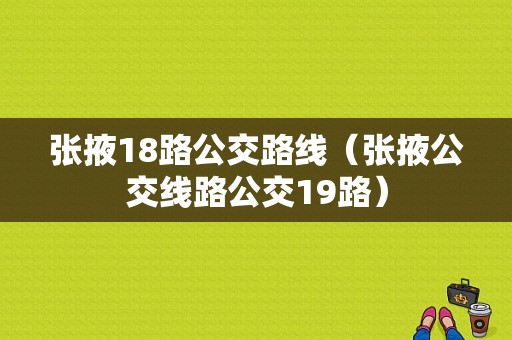 张掖18路公交路线（张掖公交线路公交19路）