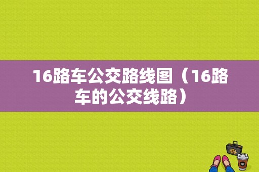 16路车公交路线图（16路车的公交线路）