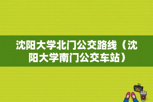 沈阳大学北门公交路线（沈阳大学南门公交车站）