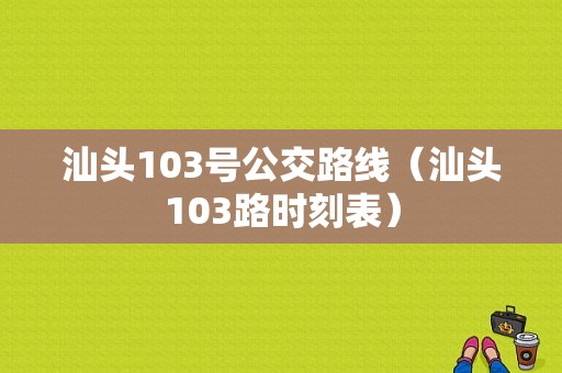 汕头103号公交路线（汕头103路时刻表）-图1