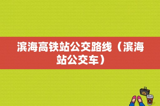 滨海高铁站公交路线（滨海站公交车）