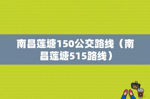 南昌莲塘150公交路线（南昌莲塘515路线）