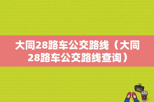 大同28路车公交路线（大同28路车公交路线查询）-图1