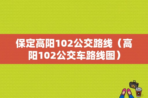 保定高阳102公交路线（高阳102公交车路线图）