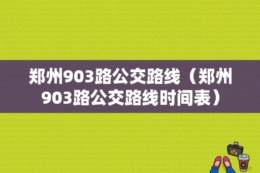 郑州903路公交路线（郑州903路公交路线时间表）