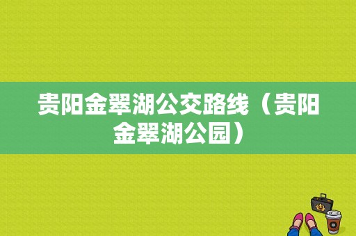 贵阳金翠湖公交路线（贵阳金翠湖公园）-图1