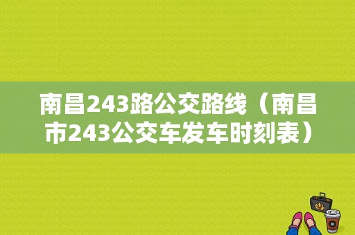 南昌243路公交路线（南昌市243公交车发车时刻表）-图1