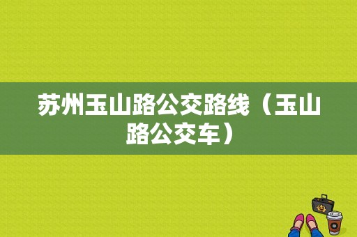 苏州玉山路公交路线（玉山路公交车）