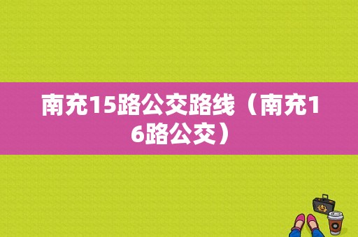 南充15路公交路线（南充16路公交）