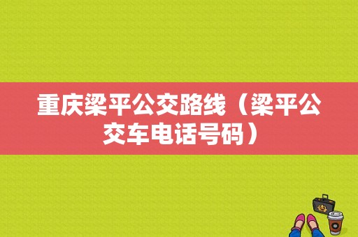 重庆梁平公交路线（梁平公交车电话号码）-图1