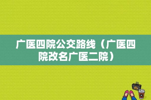 广医四院公交路线（广医四院改名广医二院）