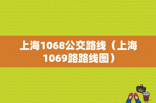 上海1068公交路线（上海1069路路线图）