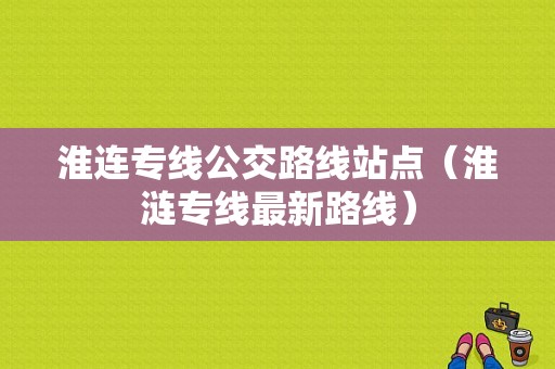 淮连专线公交路线站点（淮涟专线最新路线）