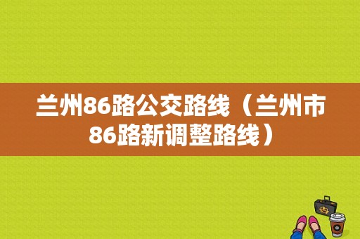 兰州86路公交路线（兰州市86路新调整路线）-图1