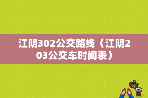 江阴302公交路线（江阴203公交车时间表）