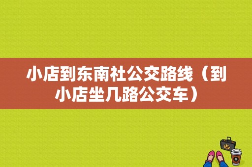 小店到东南社公交路线（到小店坐几路公交车）