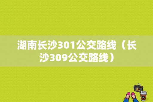 湖南长沙301公交路线（长沙309公交路线）