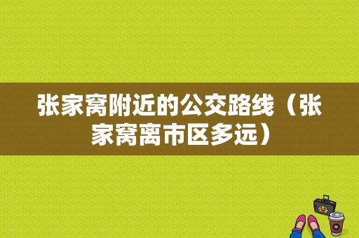 张家窝附近的公交路线（张家窝离市区多远）