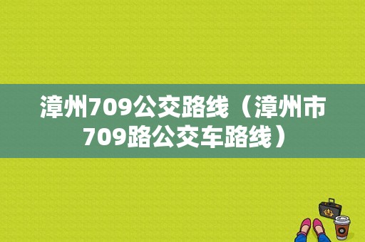 漳州709公交路线（漳州市709路公交车路线）