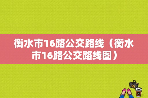 衡水市16路公交路线（衡水市16路公交路线图）