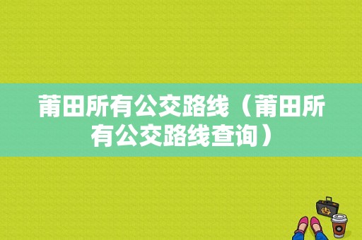 莆田所有公交路线（莆田所有公交路线查询）