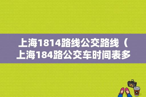 上海1814路线公交路线（上海184路公交车时间表多久一辆）