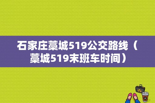 石家庄藁城519公交路线（藁城519末班车时间）