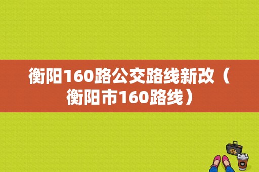 衡阳160路公交路线新改（衡阳市160路线）