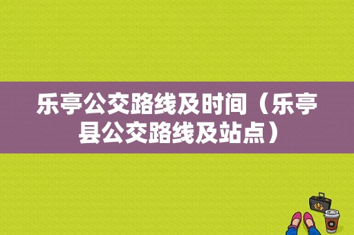 乐亭公交路线及时间（乐亭县公交路线及站点）-图1