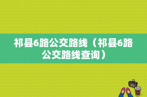 祁县6路公交路线（祁县6路公交路线查询）